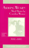 Aspiring Women: Short Stories by Canadian Women, 1880-1900