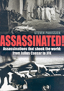 Assassinated!: Assassinations That Shook the World: From Julius Caesar to JFK