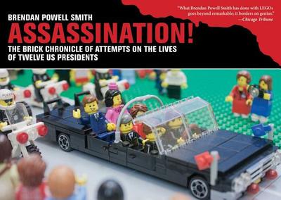 Assassination!: The Brick Chronicle of Attempts on the Lives of Twelve Us Presidents - Smith, Brendan Powell