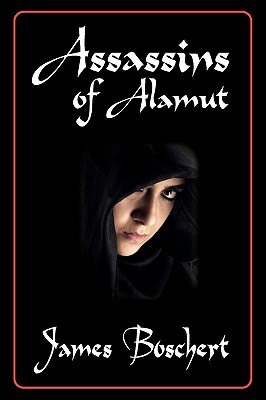 Assassins of Alamut: A Novel of Persia and Palestine in the Time of the Crusades - Boschert, James