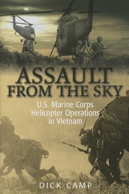 Assault from the Sky: U.S Marine Corps Helicopter Operations in Vietnam - Camp, Dick