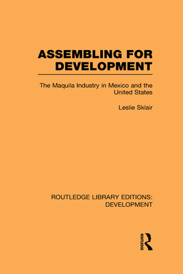 Assembling for Development: The Maquila Industry in Mexico and the United States - Sklair, Leslie