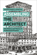 Assembling the Architect: The History and Theory of Professional Practice