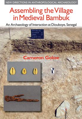 Assembling the Village in Medieval Bambuk: An Archaeology of Interaction at Diouboye, Senegal - Gokee, Cameron