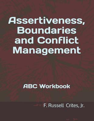 Assertiveness, Boundaries and Conflict Management: ABC Workbook - Crites, Jr F Russell