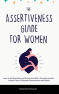 Assertiveness Guide for Women: Learn to Set Boundaries and Be Assertive With a Strong Personality - Includes Tips to Effectively Communication with Others
