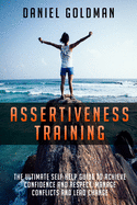 Assertiveness Training: The ultimate Self Help Guide to Achieve Confidence and Respect, Manage Conflicts and Lead Change