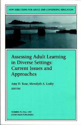 Assessing Adult Learning in Diverse Settings: Current Issues and Approaches: New Directions for Adult and Continuing Education, Number 75 - Rose, Amy D (Editor), and Leahy, Meredyth A (Editor)