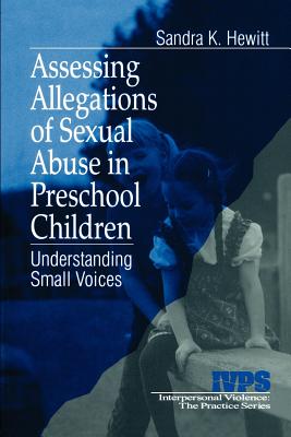 Assessing Allegations of Sexual Abuse in Preschool Children: Understanding Small Voices - Hewitt, Sandra K, Dr.