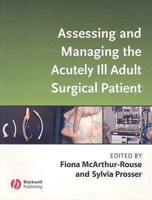 Assessing and Managing the Acutely Ill Adult Surgical Patient - McArthur-Rouse, Fiona (Editor), and Prosser, Sylvia (Editor)