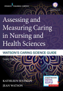 Assessing and Measuring Caring in Nursing and Health Sciences: Watson's Caring Science Guide