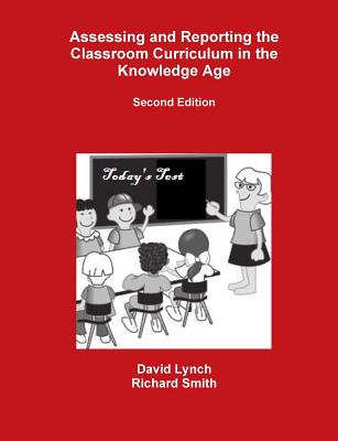 Assessing and Reporting the Classroom Curriculum in the Knowledge Age - Lynch, David, and Smith, Richard, Dr.