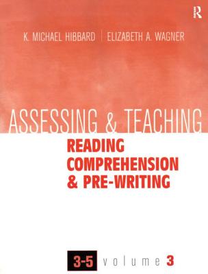 Assessing and Teaching Reading Comp. and Pre-Writing, 3-5, Vol. 3 (Assessing & Teaching: Reading Comprehension & Pre-Writing) - Hibbard, K. Michael; Wagner, Elizabeth