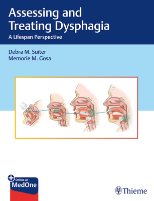 Assessing and Treating Dysphagia: A Lifespan Perspective - Suiter, Debra M, and Gosa, Memorie M