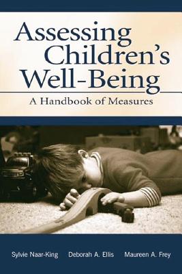 Assessing Children's Well-Being: A Handbook of Measures - Naar-King, Sylvie, and Ellis, Deborah A., and Frey, Maureen A.