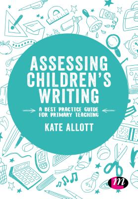 Assessing Childrens Writing: A best practice guide for primary teaching - Allott, Kate