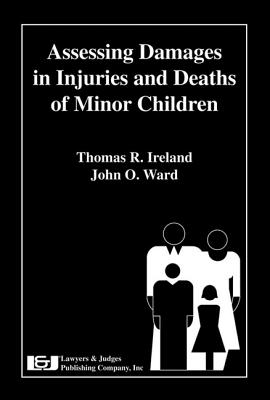 Assessing Damages in Injuries and Deaths of Minor Children - Rose, Bernice O, and Ireland, Thomas R, and Ward, John O