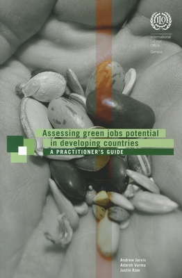 Assessing Green Jobs Potential in Developing Countries: A Practitioner's Guide - Jarvis, Andrew, and Varma, Adarsh, and Ram, Justin