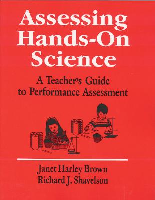 Assessing Hands-On Science: A Teacher s Guide to Performance Assessment - Brown, Janet Harley, and Shavelson, Richard J