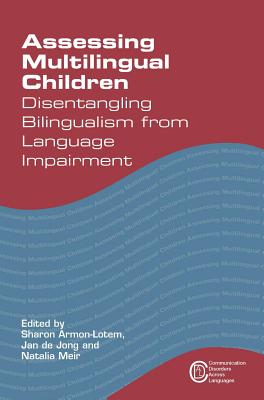 Assessing Multilingual Children Disentangling Bilingualism from Language Impairment - Armon-Lotem, Sharon (Editor), and de Jong, Jan (Editor), and Meir, Natalia (Editor)