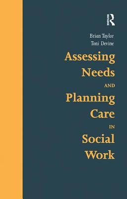 Assessing Needs and Planning Care in Social Work - Taylor, Brian, and Devine, Toni