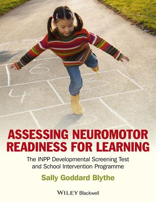 Assessing Neuromotor Readiness for Learning: The INPP Developmental Screening Test and School Intervention Programme - Blythe, Sally Goddard
