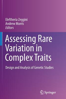 Assessing Rare Variation in Complex Traits: Design and Analysis of Genetic Studies - Zeggini, Eleftheria (Editor), and Morris, Andrew (Editor)