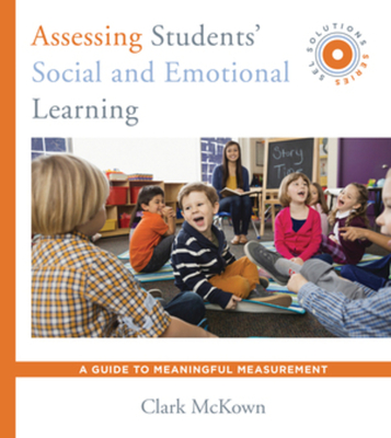 Assessing Students' Social and Emotional Learning: A Guide to Meaningful Measurement (Sel Solutions Series) - McKown, Clark