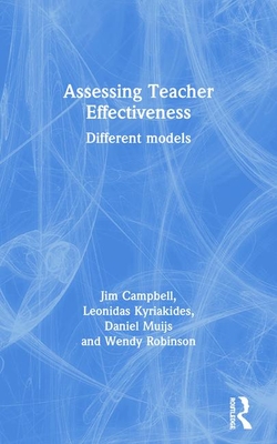 Assessing Teacher Effectiveness: Different models - Campbell, Jim, Dr., and Kyriakides, Leonidas, and Muijs, Daniel