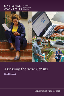 Assessing the 2020 Census: Final Report - National Academies of Sciences, Engineering, and Medicine, and Division of Behavioral and Social Sciences and Education, and...