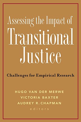 Assessing the Impact of Transitional Justice: Challenges for Empirical Research - Merwe, Hugo Van Der (Editor), and Baxter, Victoria (Editor), and Chapman, Audrey R (Editor)