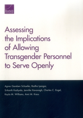 Assessing the Implications of Allowing Transgender Personnel to Serve Openly - Schaefer, Agnes Gereben, and Iyengar, Radha, and Kadiyala, Srikanth