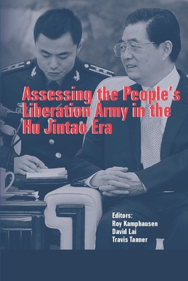 Assessing the People's Liberation Army in the Hu Jintao Era - Kamphausen, Roy, and Lai, David, and Tanner, Travis