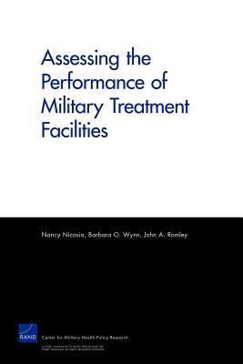 Assessing the Performance of Military Treatment Facilities - Nicosia, Nancy, and Wynn, Barbara O, and Romley, John A