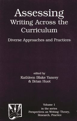 Assessing Writing Across the Curriculum: Diverse Approaches and Practices - Huot, Brian, and Yancey, Kathleen Blake