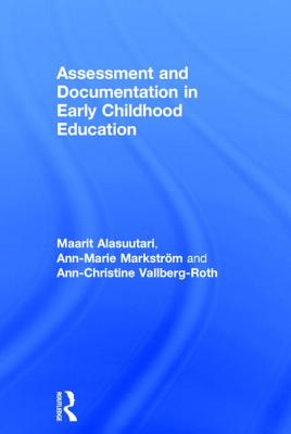 Assessment and Documentation in Early Childhood Education - Alasuutari, Maarit, and Markstrm, Ann-Marie, and Vallberg-Roth, Ann-Christine