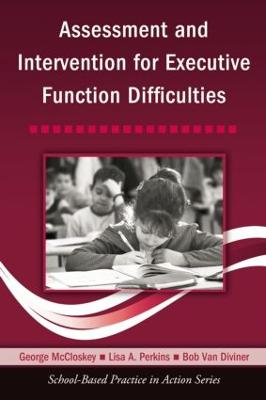 Assessment and Intervention for Executive Function Difficulties - McCloskey, George, and Perkins, Lisa A, and Van Diviner, Bob