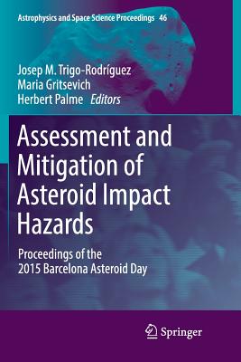 Assessment and Mitigation of Asteroid Impact Hazards: Proceedings of the 2015 Barcelona Asteroid Day - Trigo-Rodrguez, Josep M (Editor), and Gritsevich, Maria (Editor), and Palme, Herbert (Editor)