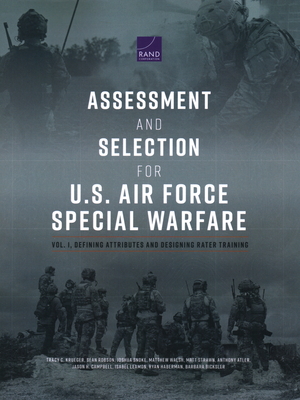 Assessment and Selection for U.S. Air Force Special Warfare: Defining Attributes and Designing Rater Training, Vol 1 - Krueger, Tracy C, and Robson, Sean, and Snoke, Joshua