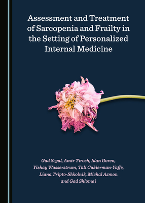 Assessment and Treatment of Sarcopenia and Frailty in the Setting of Personalized Internal Medicine - Segal, Gad