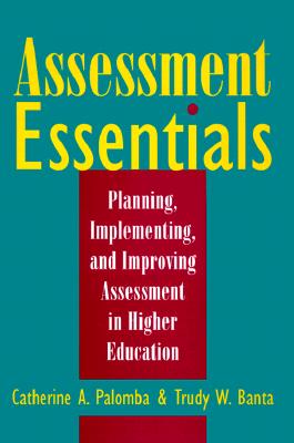 Assessment Essentials: Planning, Implementing, and Improving Assessment in Higher Education - Palomba, Catherine A, and Trudy W Banta and Associates