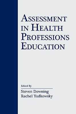 Assessment in Health Professions Education - Downing, Steven M, and Yudkowsky, Rachel