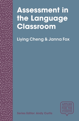 Assessment in the Language Classroom: Teachers Supporting Student Learning - Cheng, Liying, and Fox, Janna