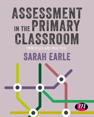 Assessment in the Primary Classroom: Principles and practice - Earle, Sarah