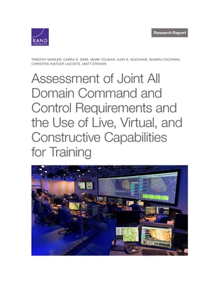 Assessment of Joint All Domain Command and Control Requirements and the Use of Live, Virtual, and Constructive Capabilities for Training - Marler, Timothy, and Sims, Carra S, and Toukan, Mark