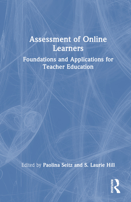 Assessment of Online Learners: Foundations and Applications for Teacher Education - Seitz, Paolina (Editor), and Hill, S Laurie (Editor)