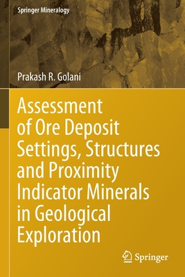 Assessment of Ore Deposit Settings, Structures and Proximity Indicator Minerals in Geological Exploration - Golani, Prakash R.