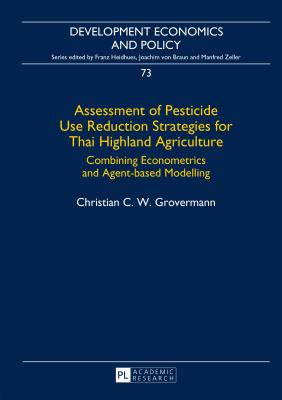 Assessment of Pesticide Use Reduction Strategies for Thai Highland Agriculture: Combining Econometrics and Agent-based Modelling - Heidhues, Franz (Series edited by), and Grovermann, Christian