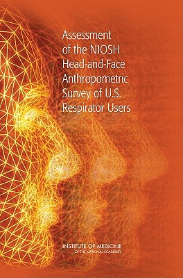 Assessment of the Niosh Head-And-Face Anthropometric Survey of U.S. Respirator Users - Institute of Medicine, and Board on Health Sciences Policy, and Committee for the Assessment of the Niosh Head-And-Face...