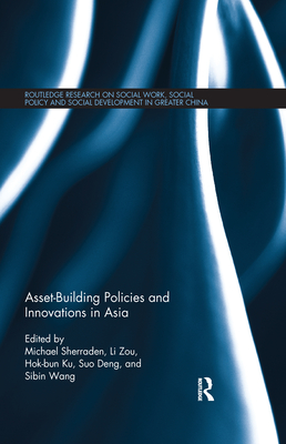 Asset-Building Policies and Innovations in Asia - Sherraden, Michael (Editor), and Zou, Li (Editor), and Ku, Ben Hok-bun (Editor)